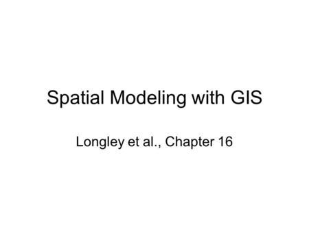 Spatial Modeling with GIS Longley et al., Chapter 16.