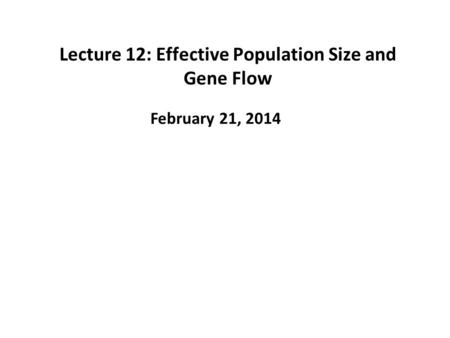 Lecture 12: Effective Population Size and Gene Flow February 21, 2014.