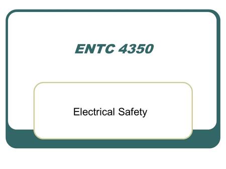 ENTC 4350 Electrical Safety. Hospital electrical safety begins with the principles that we have discussed. An electrical shock is always unpleasant,