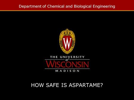 Department of Chemical and Biological Engineering HOW SAFE IS ASPARTAME?