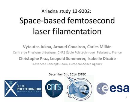 Ariadna study 13-9202: Space-based femtosecond laser filamentation Vytautas Jukna, Arnaud Couairon, Carles Milián Centre de Physique théorique, CNRS École.