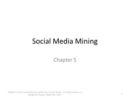 Social Media Mining Chapter 5 1 Chapter 5, Community Detection and Mining in Social Media. Lei Tang and Huan Liu, Morgan & Claypool, September, 2010.