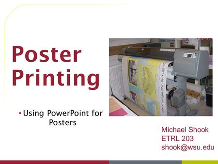 Poster Printing Using PowerPoint for Posters Michael Shook ETRL 203