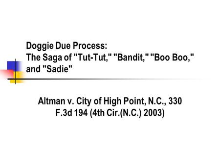 Doggie Due Process: The Saga of Tut-Tut, Bandit, Boo Boo, and Sadie Altman v. City of High Point, N.C., 330 F.3d 194 (4th Cir.(N.C.) 2003)
