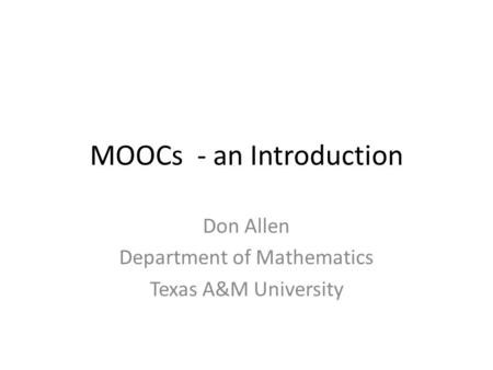 MOOCs - an Introduction Don Allen Department of Mathematics Texas A&M University.