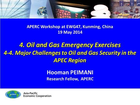 APERC Workshop at EWG47, Kunming, China 19 May 2014 4. Oil and Gas Emergency Exercises 4-4. Major Challenges to Oil and Gas Security in the APEC Region.