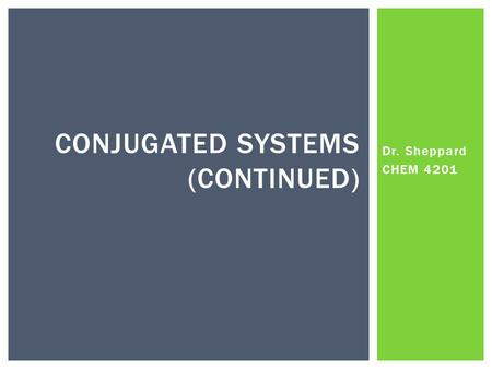 Dr. Sheppard CHEM 4201 CONJUGATED SYSTEMS (CONTINUED)