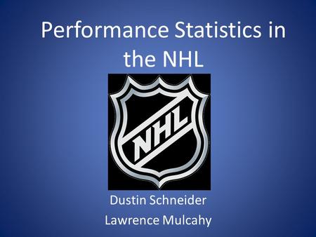 Performance Statistics in the NHL Dustin Schneider Lawrence Mulcahy.