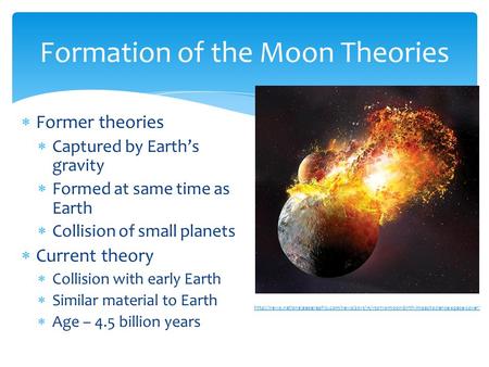  Former theories  Captured by Earth’s gravity  Formed at same time as Earth  Collision of small planets  Current theory  Collision with early Earth.