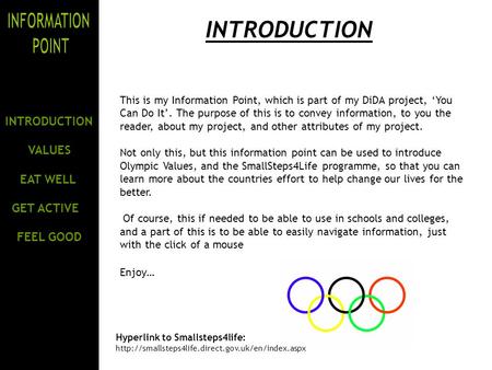 INTRODUCTION VALUES EAT WELL GET ACTIVE FEEL GOOD INTRODUCTION This is my Information Point, which is part of my DiDA project, ‘You Can Do It’. The purpose.