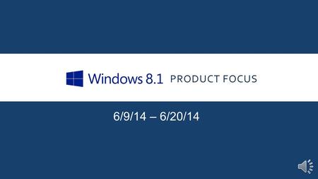 PRODUCT FOCUS 6/9/14 – 6/20/14 INTRODUCTION Our Product Focus for the next two weeks is Microsoft Windows 8.1. Windows 8 was released in the Fall of.