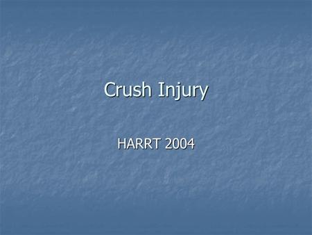 Crush Injury HARRT 2004. Crush Syndrome A panoply of systemic manifestations that arises once a victim sustains a compressive force of sufficient duration.