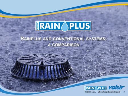 R AINPLUS AND CONVENTIONAL SYSTEMS : A COMPARISON 1VALSIR S.p.A. – Ufficio Progettazione Impianti.