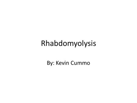 Rhabdomyolysis By: Kevin Cummo. What is Rhabdomyolysis Rhabdomyolysis is the breakdown of muscle fibers, specifically of the sarcolemma of skeletal muscle,