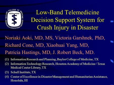 Low-Band Telemedicine Decision Support System for Crush Injury in Disaster Noriaki Aoki, MD, MS, Victoria Garshnek, PhD, Richard Cone, MD, Xiaohuai Yang,