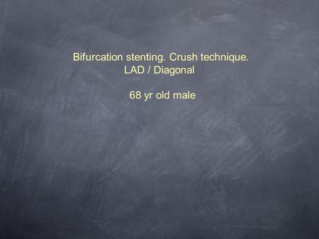 Bifurcation stenting. Crush technique. LAD / Diagonal 68 yr old male