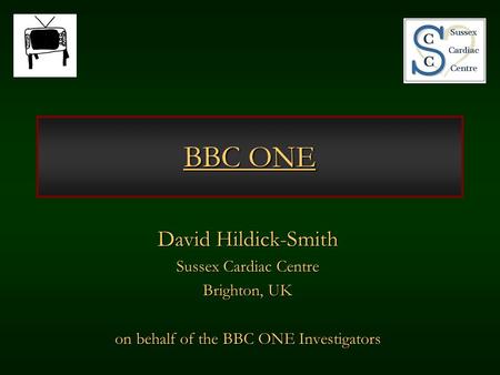 BBC ONE David Hildick-Smith Sussex Cardiac Centre Brighton, UK on behalf of the BBC ONE Investigators.