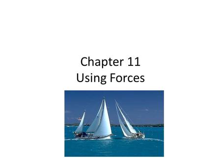 Chapter 11 Using Forces.