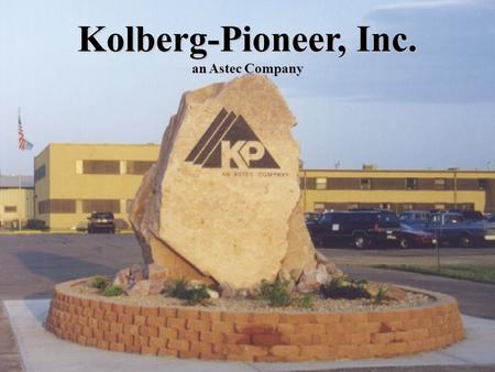 Kolberg-Pioneer, Inc. An Astec Company Kolberg-Pioneer, Inc. an Astec Company.