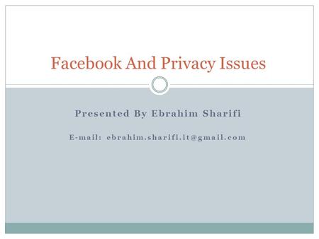 Presented By Ebrahim Sharifi   Facebook And Privacy Issues.