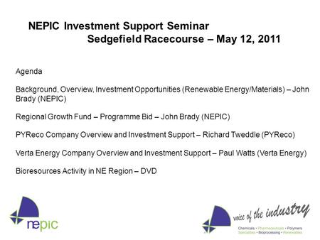Agenda Background, Overview, Investment Opportunities (Renewable Energy/Materials) – John Brady (NEPIC) Regional Growth Fund – Programme Bid – John Brady.