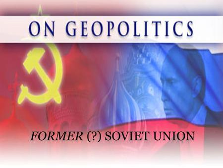 FORMER (?) SOVIET UNION. IMPORTANCE OF GEOGRAPHY Best Case Scenario.