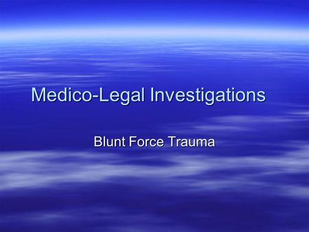 Medico-Legal Investigations Blunt Force Trauma.  There are Four Main Divisions of Blunt Force Type Injuries. They are: –Abrasions or scrapes: scratches.
