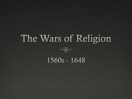 Factors Leading to the Wars of Religion  1. Protestant Reformation  2. Catholic Reformation  3. Prevailing medieval mental linking religion with.