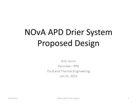 NOvA APD Drier System Proposed Design Erik Voirin Fermilab – PPD Fluid and Thermal Engineering Jan 31, 2012 Erik VoirinNOvA APD Drier System1.
