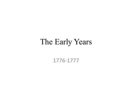 The Early Years 1776-1777. The Opposing Sides Objectives: Why some Americans supported the British. What were the strengths of both sides? What were the.