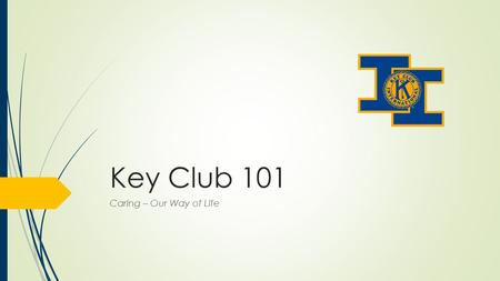 Key Club 101 Caring – Our Way of Life. What Is Key Club?  Largest youth service-leadership program on earth, with over 260,000 members worldwide  Established.