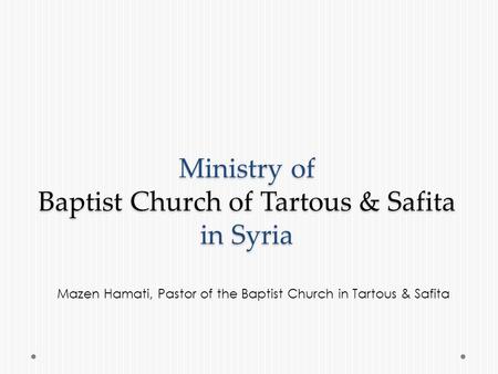 Ministry of Baptist Church of Tartous & Safita in Syria Mazen Hamati, Pastor of the Baptist Church in Tartous & Safita.