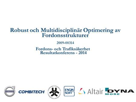 Robust och Multidisciplinär Optimering av Fordonsstrukturer 2009-00314 Fordons- och Trafiksäkerhet Resultatkonferens - 2014.