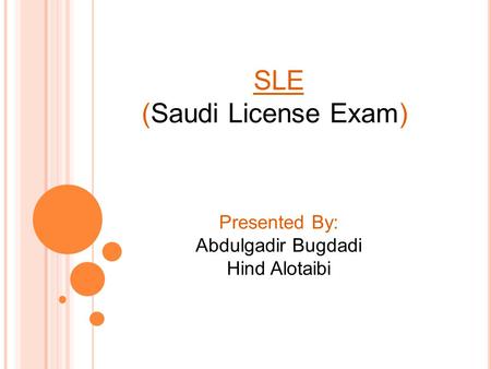 SLE (Saudi License Exam) Presented By: Abdulgadir Bugdadi Hind Alotaibi.