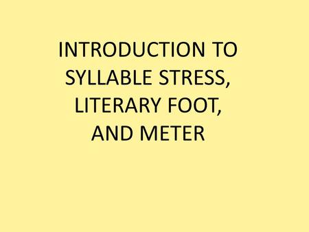 INTRODUCTION TO SYLLABLE STRESS, LITERARY FOOT, AND METER.