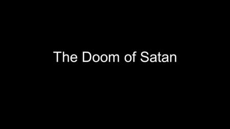 The Doom of Satan. Introduction  From the moment sin entered into the world, through the long period of providential preparation, through the earthly.