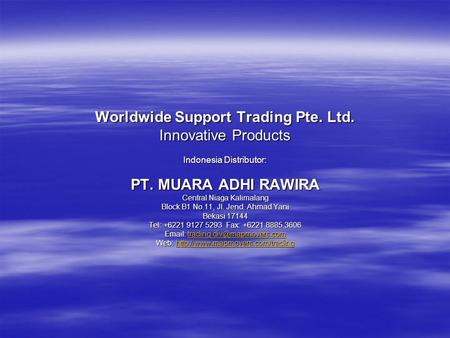 Worldwide Support Trading Pte. Ltd. Innovative Products Indonesia Distributor: PT. MUARA ADHI RAWIRA Central Niaga Kalimalang Block B1 No.11, Jl. Jend.
