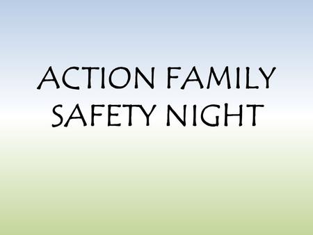 ACTION FAMILY SAFETY NIGHT. Your BRAIN are your best weapons! Information and.