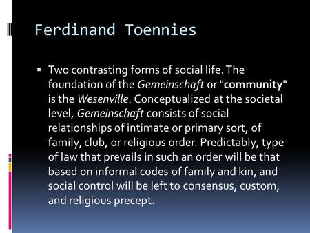 Ferdinand Toennies  Two contrasting forms of social life. The foundation of the Gemeinschaft or community is the Wesenville. Conceptualized at the societal.