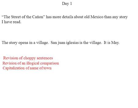 Day 1 Revision of an illogical comparison Revision of choppy sentences Capitalization of name of town “The Street of the Cañon” has more details about.