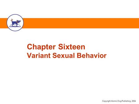 Copyright Atomic Dog Publishing, 2004 Chapter Sixteen Variant Sexual Behavior.