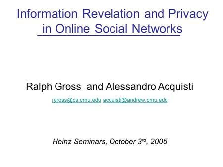 Information Revelation and Privacy in Online Social Networks Ralph Gross and Alessandro Acquisti