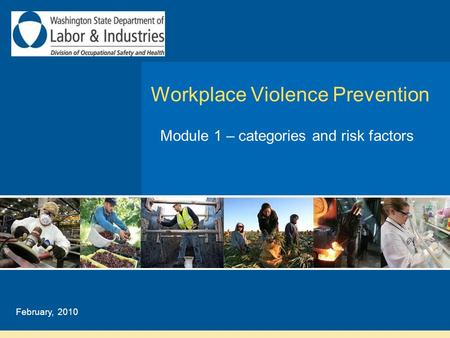 Workplace Violence Prevention Module 1 – categories and risk factors February, 2010.