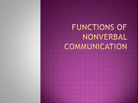  Nonverbal cues can reiterate verbal communication  Repeating is sequential, not simultaneous  Your significant other asks if you are having an affair.