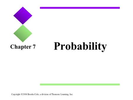 Copyright ©2006 Brooks/Cole, a division of Thomson Learning, Inc. Probability Chapter 7.