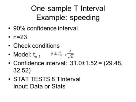 One sample T Interval Example: speeding 90% confidence interval n=23 Check conditions Model: t n-1 Confidence interval: 31.0±1.52 = (29.48, 32.52) STAT.
