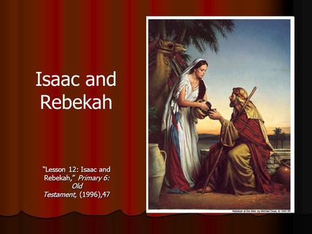 “Lesson 12: Isaac and Rebekah,” Primary 6: Old Testament, (1996),47