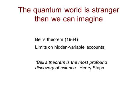 The quantum world is stranger than we can imagine Bell's theorem (1964) Limits on hidden-variable accounts Bell's theorem is the most profound discovery.