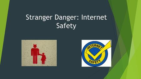 Stranger Danger: Internet Safety. Not everyone on the internet are who they say they are…  Sometimes a stranger can try to gain your trust by pretending.