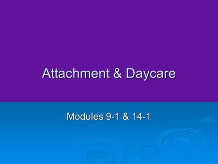 Attachment & Daycare Modules 9-1 & 14-1. What Is Attachment?  Attachment – an emotional bond between two people.